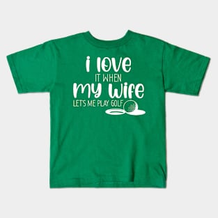 I Love When My Wife Let's Me Play Golf Kids T-Shirt